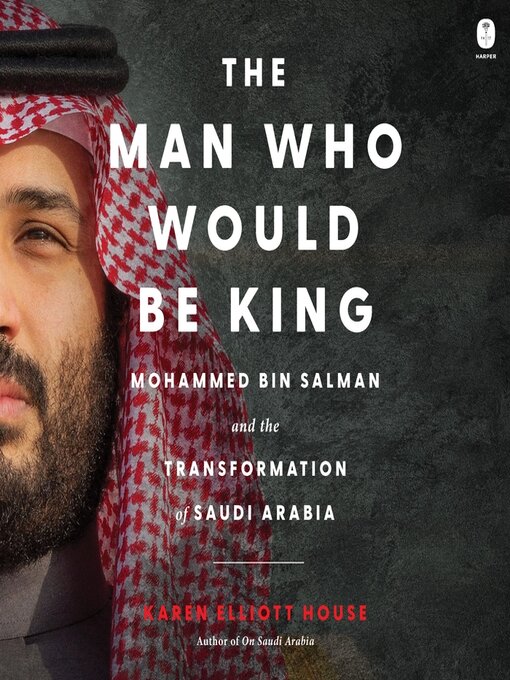 Title details for The Man Who Would Be King by Karen Elliott House - Wait list